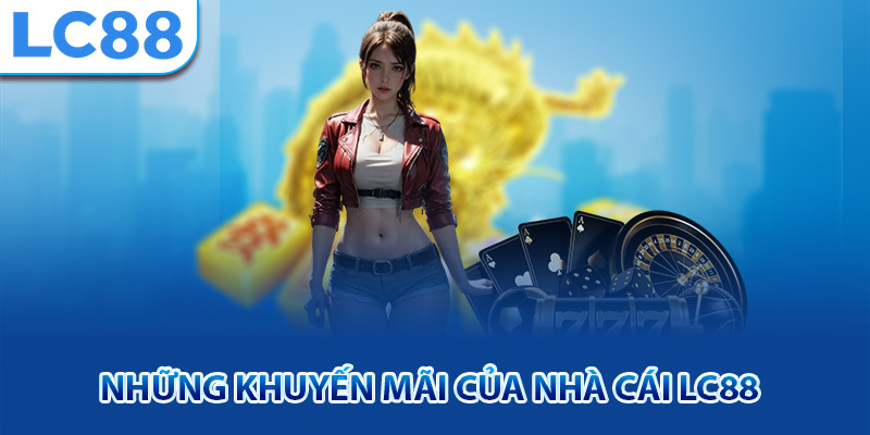 Những khuyến mãi của nhà cái lc88
