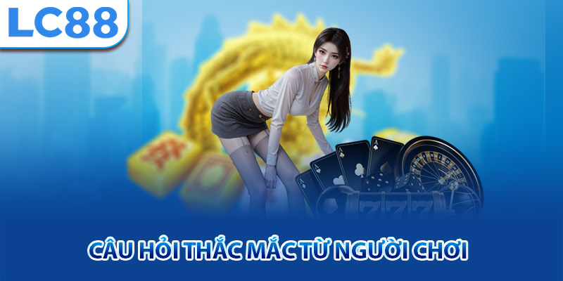 Câu hỏi thắc mắc từ người chơi