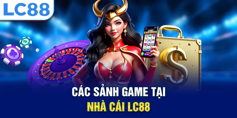 Các sảnh game tại nhà cái lc88