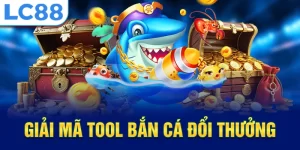 Giải mã tool bắn cá đổi thưởng lc88