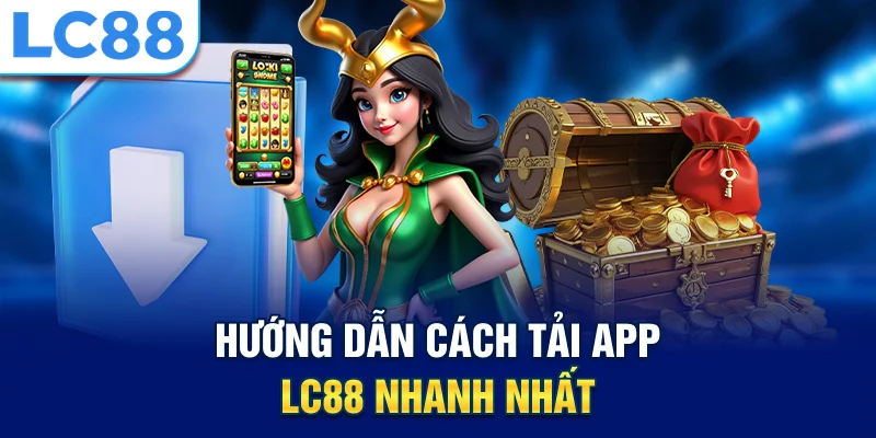 Hướng dẫn cách tải app lc88 nhanh nhất
