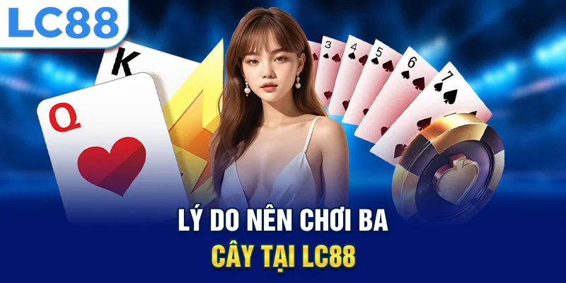 Lý do nên chơi ba cây tại lc88