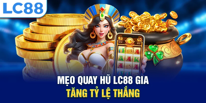 Mẹo quay hũ lc88 gia tăng tỷ lệ thắng