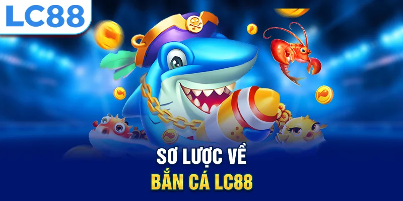 Sơ lược về bắn cá lc88